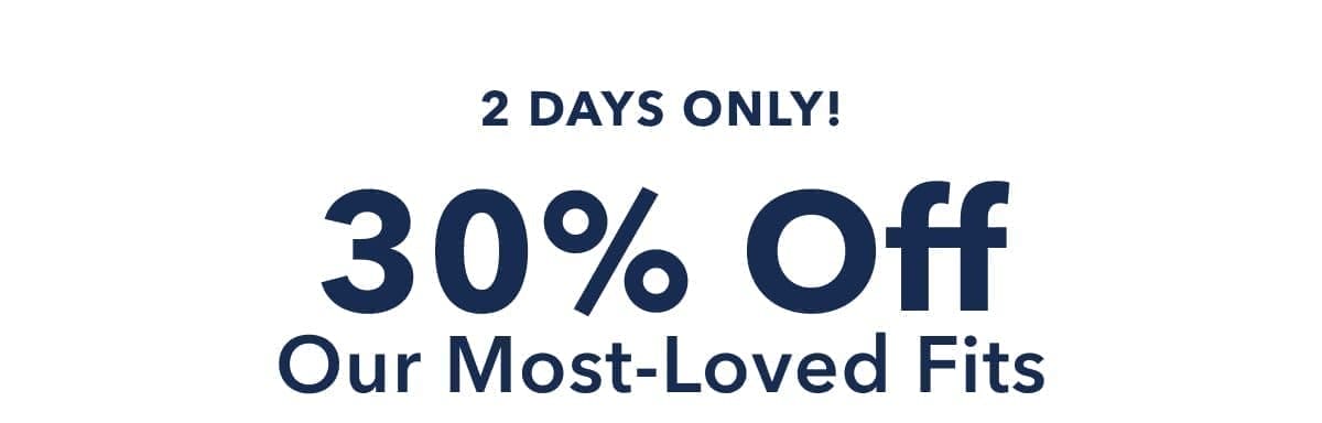 2 Days Only! 30% Off Our Most-Loved Fits