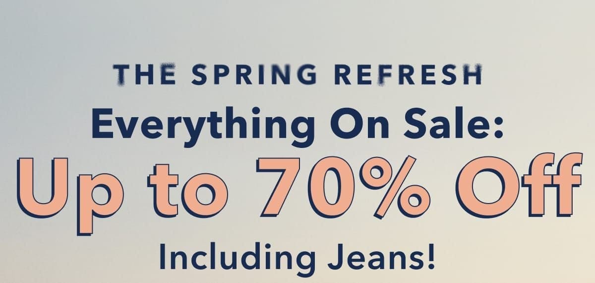 The Spring Refresh Everything On Sale: Up to 70% Off Including Jeans! 