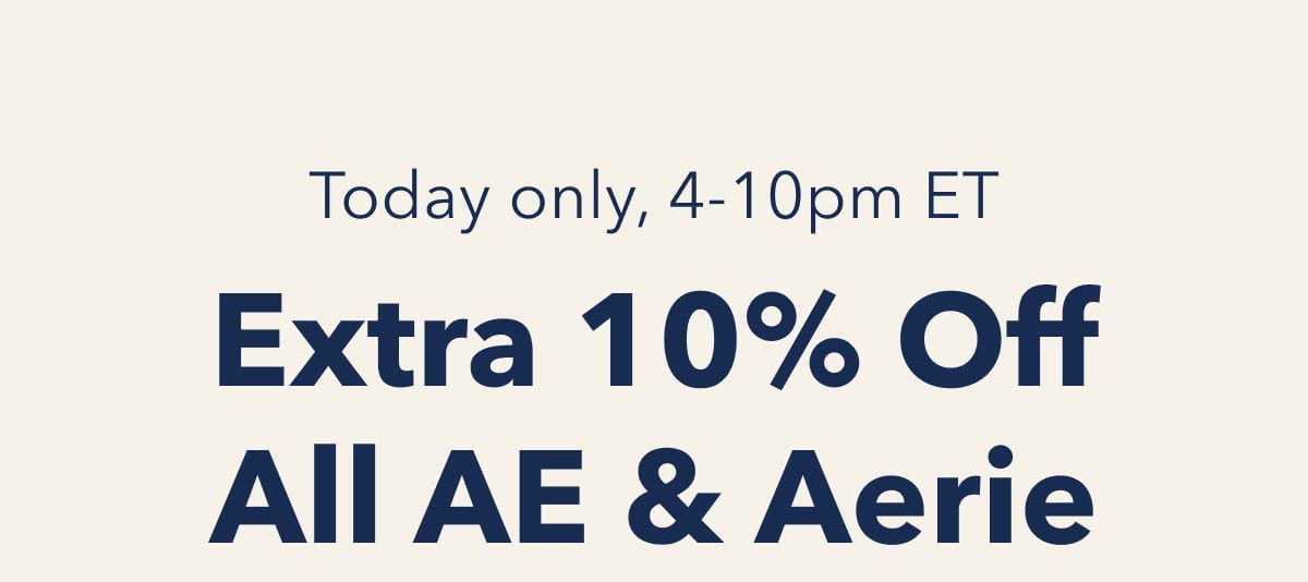 Today only, 4-10pm ET Extra 10% Off All AE & Aerie