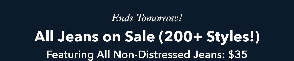 Ends Tomorrow! All Jeans on Sale (200+ Styles!) Featuring All Non-Distressed Jeans: \\$35