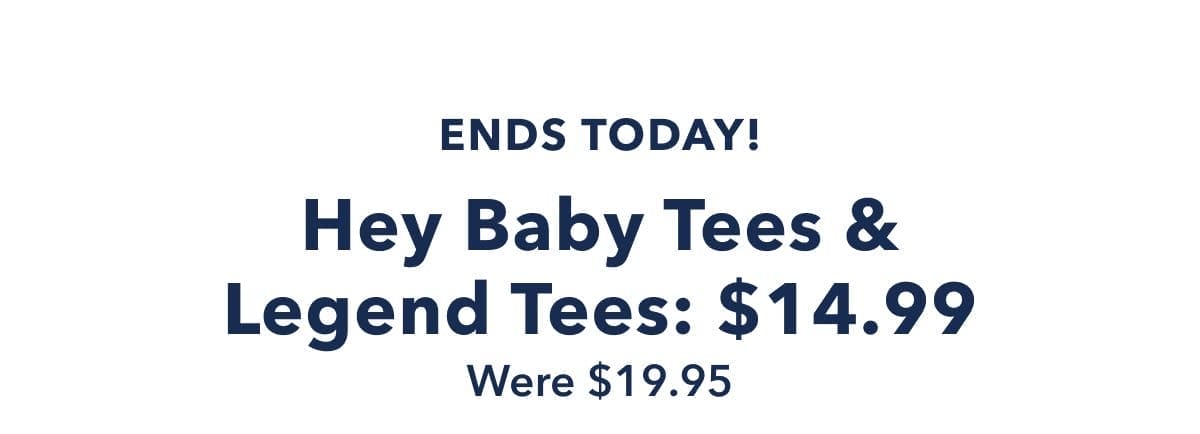 Ends Today! Hey Baby Tees & Legend Tees: \\$14.99 | Were \\$19.95