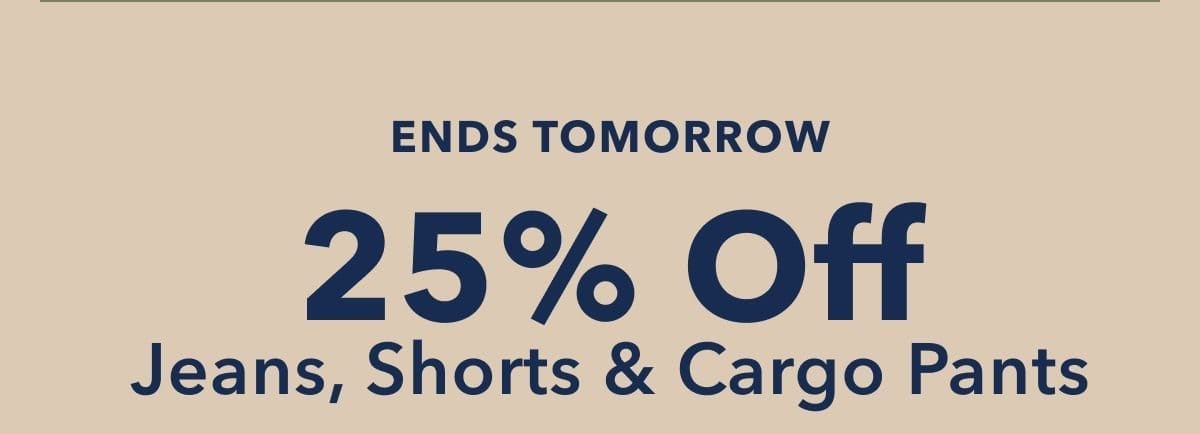 Ends Tomorrow! | 25% Off Jeans, Shorts & Cargo Pants