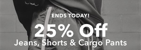 Ends Today! 25% Off Jeans, Shorts & Cargo Pants