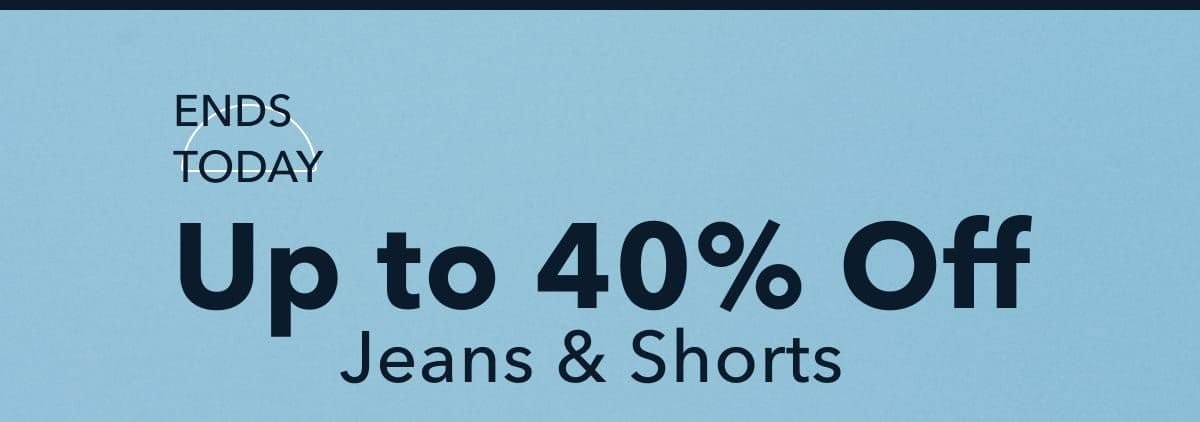 Ends Today | Up to 40% Off Jeans & Shorts 