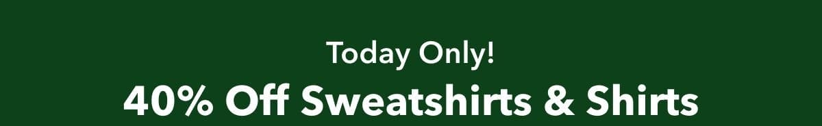 Today Only! 40% Off Sweatshirts & Shirts
