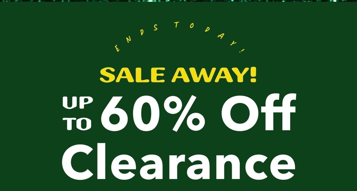 Ends Today! SALE AWAY! Up to 60% Off Clearance