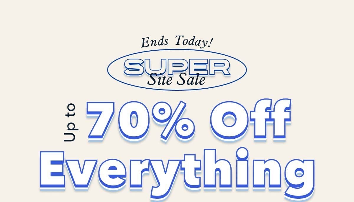 Ends Today! Super Site Sale | Up to 70% Off Everything