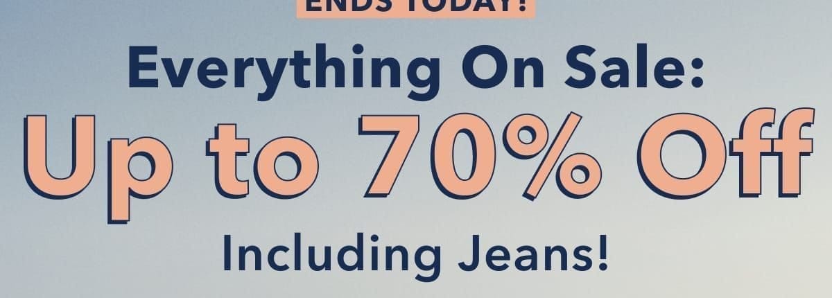 Ends Today! Everything On Sale: Up to 70% Off | Including Jeans! 