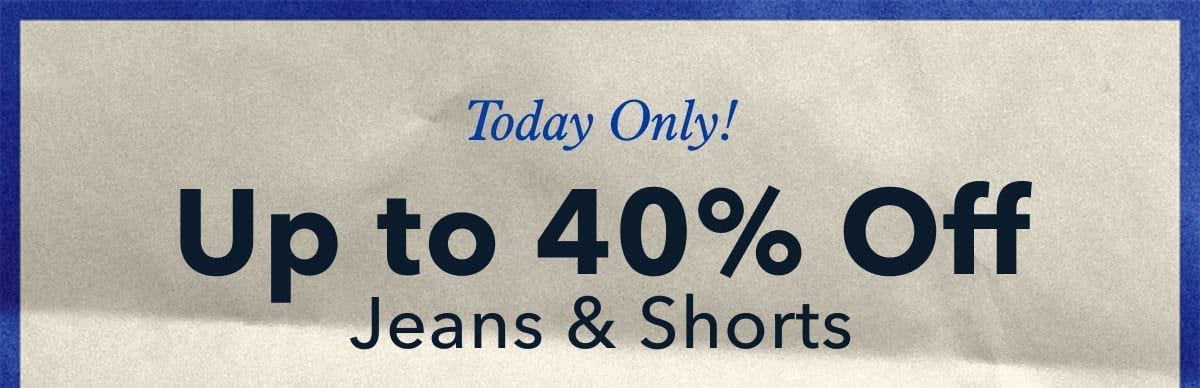 Today Only! Up to 40% Off Jeans & Shorts