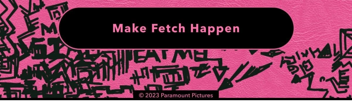 Make Fetch Happen | © 2023 Paramount Pictures