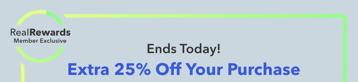 Real Rewards Member Exclusive | Ends Today! Extra 25% Off Your Purchase