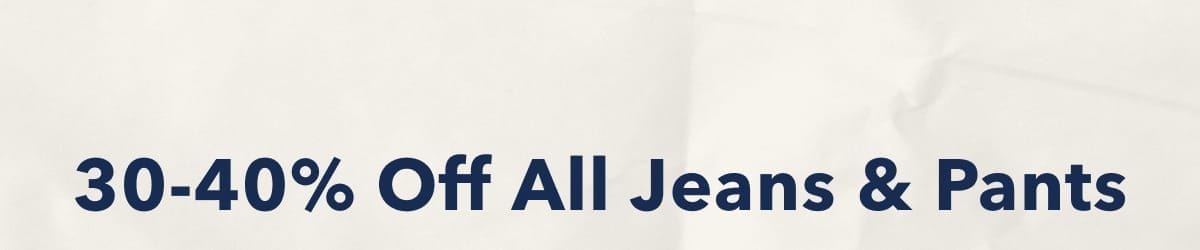 30-40% Off All Jeans & Pants