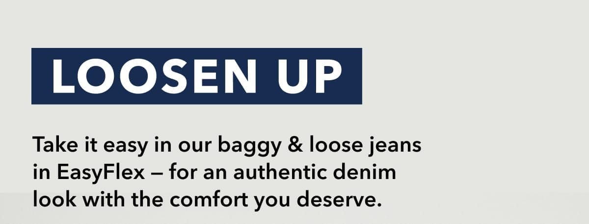 Loosen Up Take it easy in our baggy & loose jeans in EasyFlex — for an authentic denim look with the comfort you deserve.