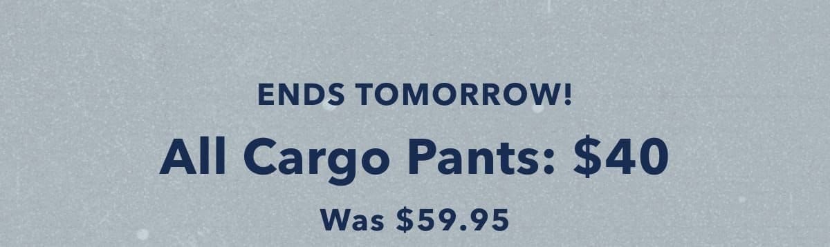 Ends Tomorrow! All Cargo Pants: \\$40 Was \\$59.95