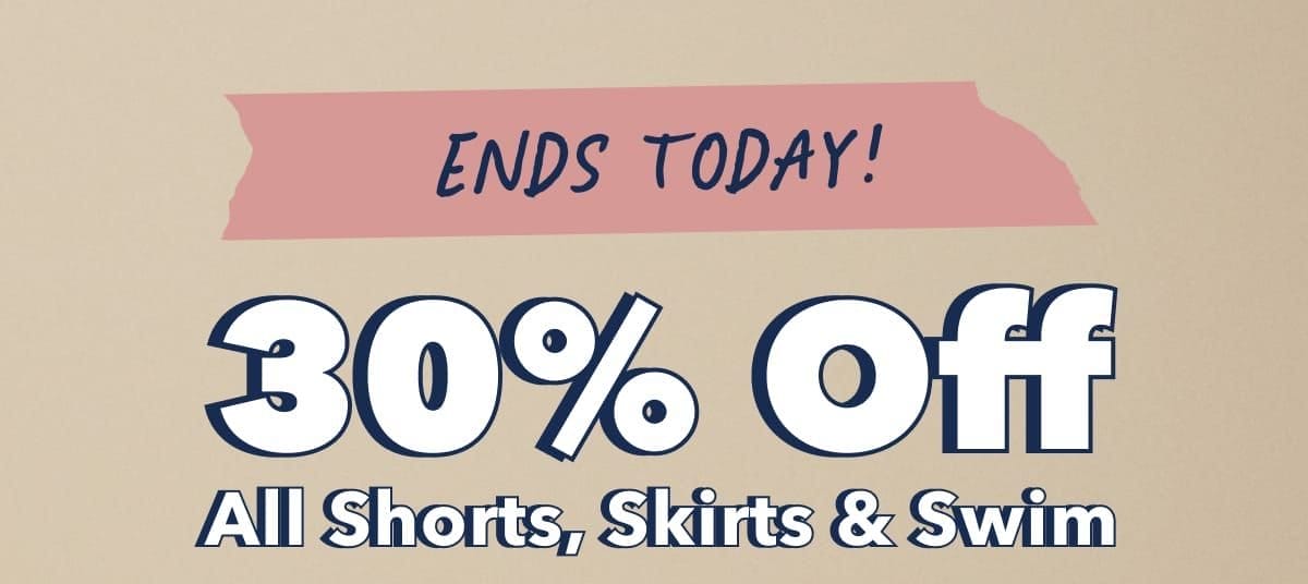 Ends Today! 30% Off All Shorts, Skirts & Swim