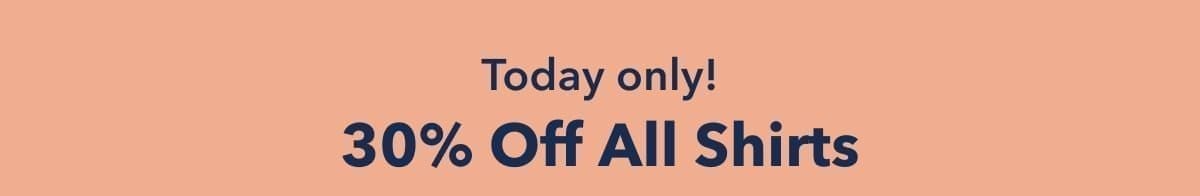 Today Only! 30% Off All Shirts