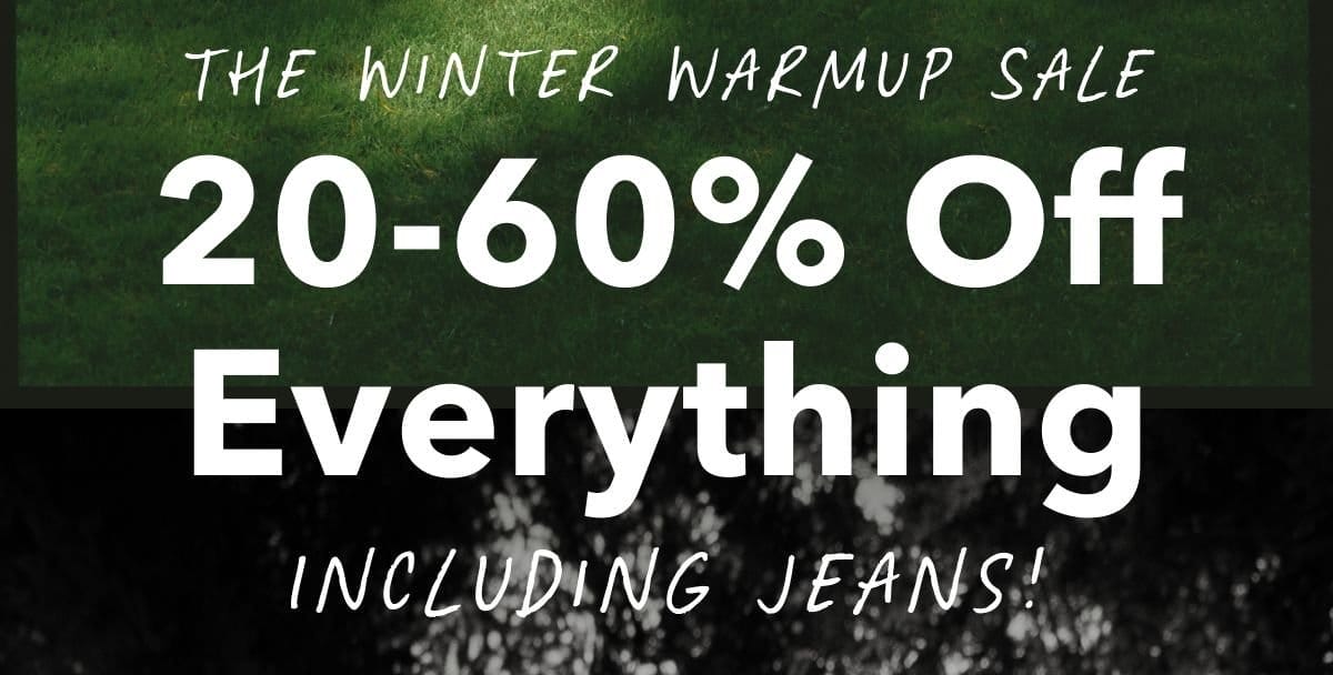 The Winter Warmup Sale | 20-60% Off Everything Including Jeans!