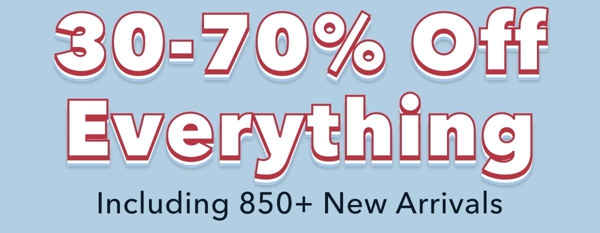 30-70% Off Everything | Including 850+ New Arrivals