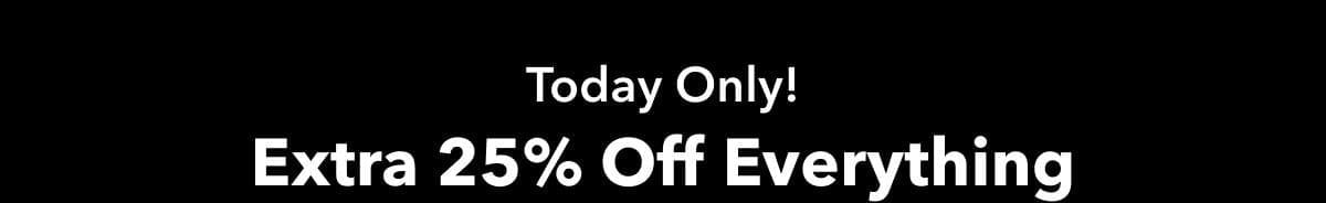 Today Only! Extra 25% Off Everything