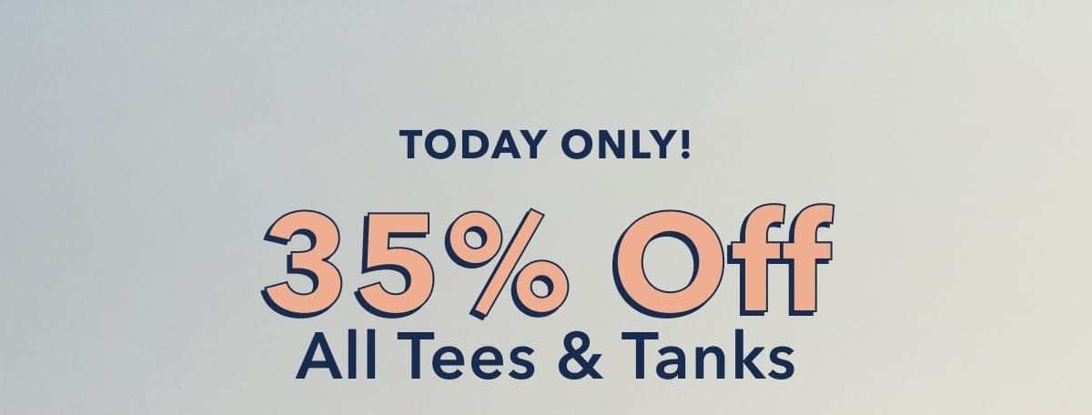 Today Only! 35% Off All Tees & Tanks