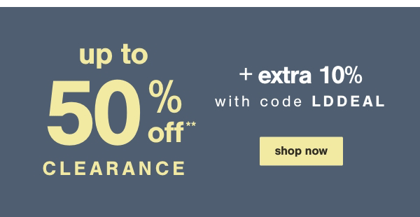 Up to 50% off clearance + extra 10% with code LDDEAL shop now