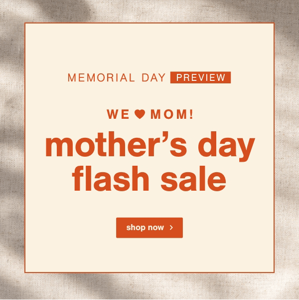 Memorial Day Preview We <3 Mom! Mother's Day Flash Sale Shop now