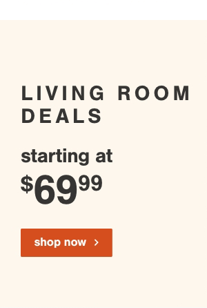 Living Room Deals starting at \\$69.99 shop now