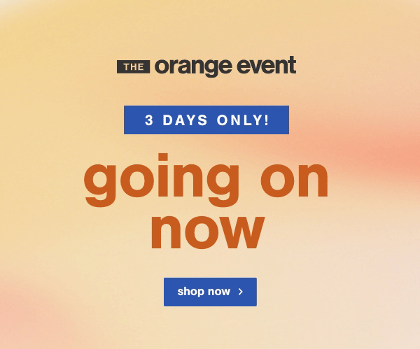 The Orange Event 3 Days Only! Going on now shop now