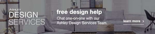 Design Services Free Design Help Chat one on one with your Ashley Design Services Team. Learn More