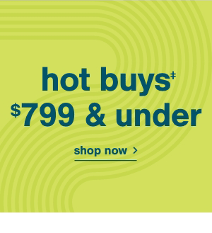 hot buys \\$799 & under shop now