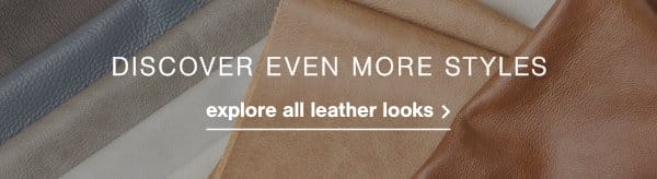 Discover Even More Styles Explore all leather looks