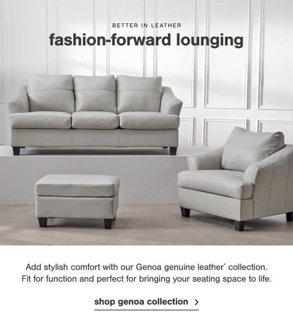 Better in Leather Fashion-forward Add stylish with our Genoa genuine leather collection. Fit for function and perfect for bringing your seating space to life. Shop genoa collection