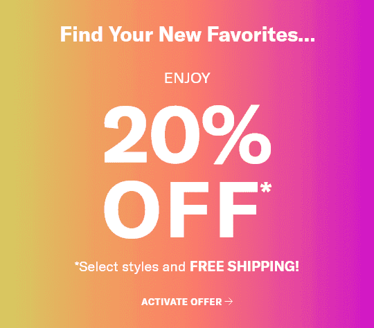 Find Your New Favorites. Enjoy 20% OFF*. *Select styles and FREE SHIPPING! Activate offer