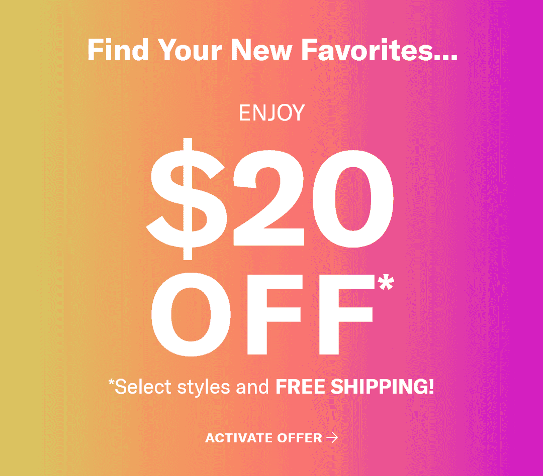 Find Your New Favorites. Enjoy \\$20 OFF*. *Select styles and FREE SHIPPING! Activate offer