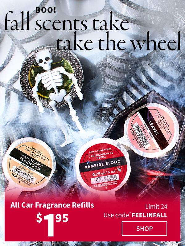 Boo! Fall scents take the wheel. \\$1.95 All Car Fragrance Refills Limit 24 Use code* FEELINFALL. SHOP. 