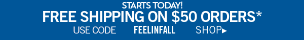 Starts today! Free shipping on \\$50 orders*. Use code FEELINFALL Shop