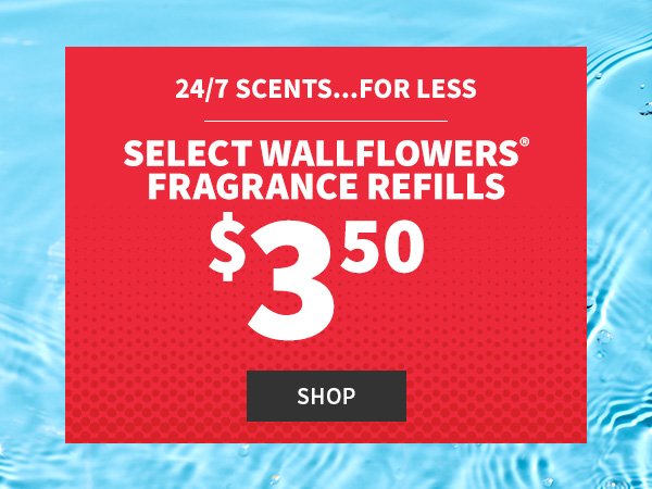 24/7 Scents... for less. Select wallflower fragrance refills \\$3.50. Shop