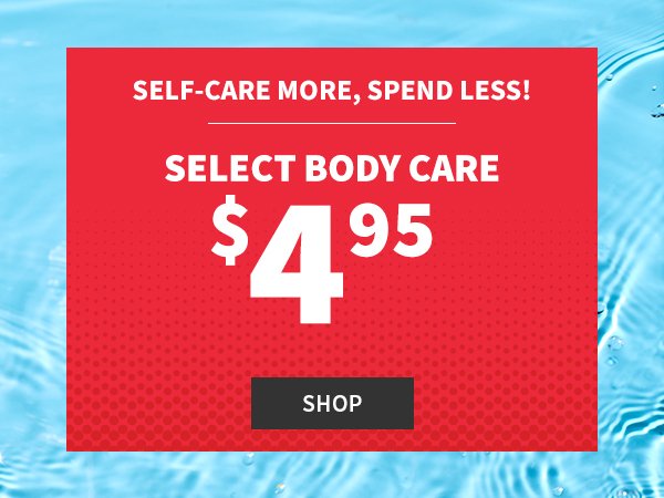 Self care more. Spend less! Select body care \\$4.95. Shop