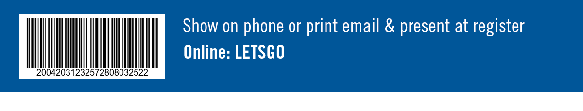 Show on phone or print email & present at register. Online: DRIVE