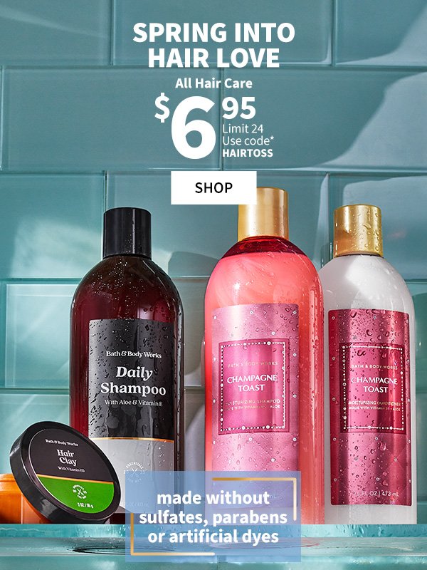 Spring into hair love. \\$6.95 All Hair Care. Limit 24. Use code* HAIRTOSS. Made without sulfates, parabens or dyes. Shop