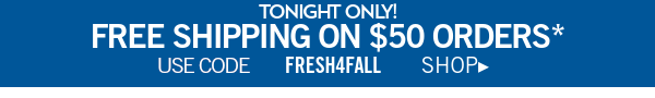 tonight only! free shipping on \\$50 orders* use code fresh4fall shop