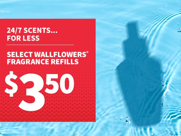 24/7 scents...select wallflowers* fragrance refills \\$3.50