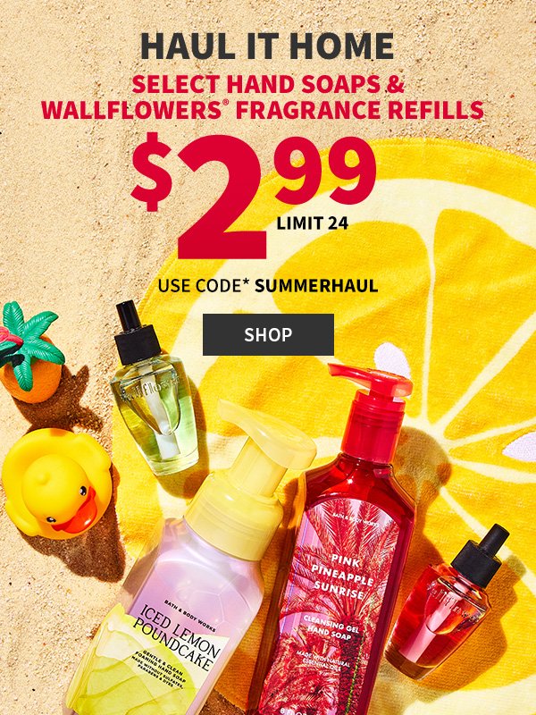 Haul it home. \\$2.99 Select Hand Soaps & Wallflowers® Fragrance Refills Limit 24 shop