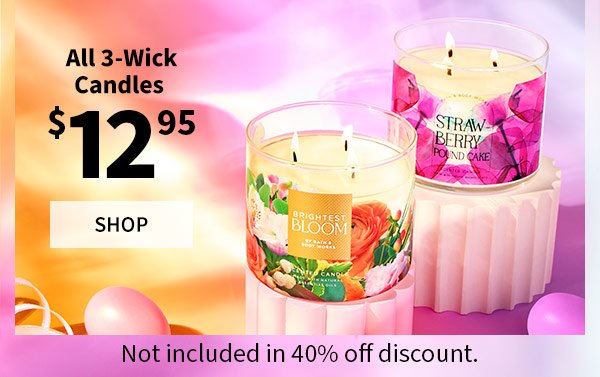  \\$12.95 All 3-Wick Candles. Not included in 40% off promotion. Shop. 