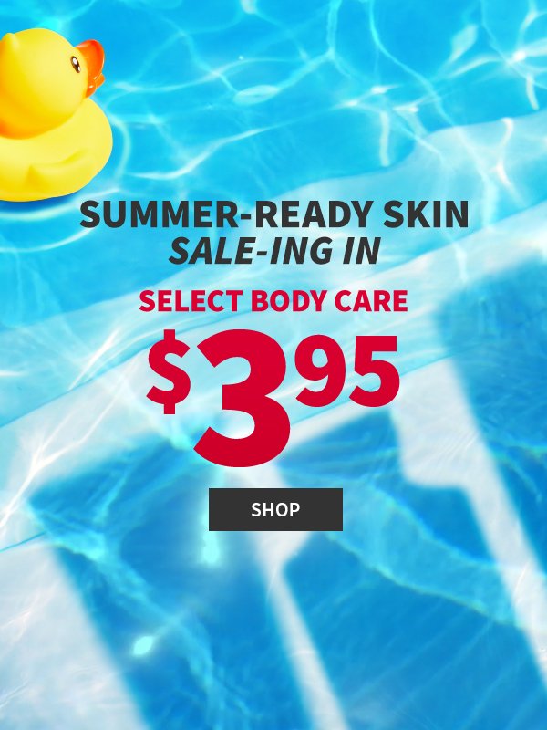 Summer ready skin saleing in. Select body care \\$3.95