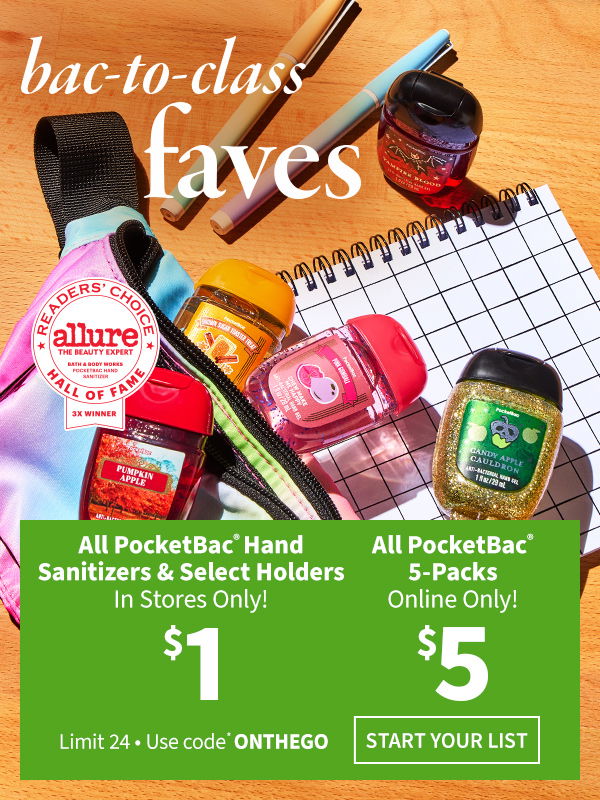 Bac-to-class faves. In stores only! \\$1 All PocketBac® sanitizers & select holders. Online only! \\$5 All PocketBac® 5-packs. Limit 24 per offer. Use code ONTHEGO. START YOUR LIST. 