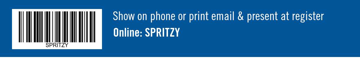 Show on phone or print email & present at register. Online: SPRITZY