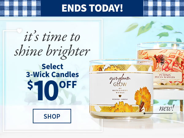 ends today! its time to shine brighter select 3-wick candles \\$10 off shop