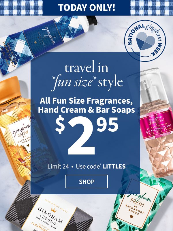 today only! travel in *fun size* style all fun size fragrance, hand cream & bar soaps \\$2.95 limit 24* use code littles shop