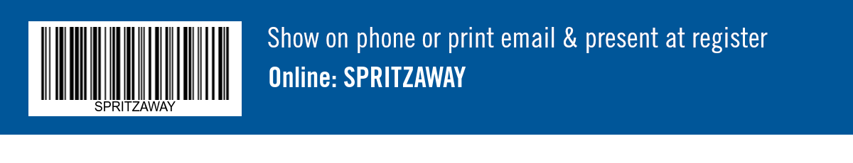 Show on phone or print email & present at register. Online: SPRITZAWAY